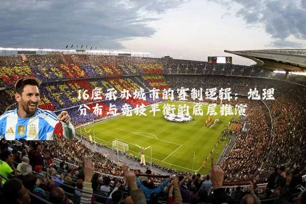16座承办城市的赛制逻辑：地理分布与竞技平衡的底层推演
