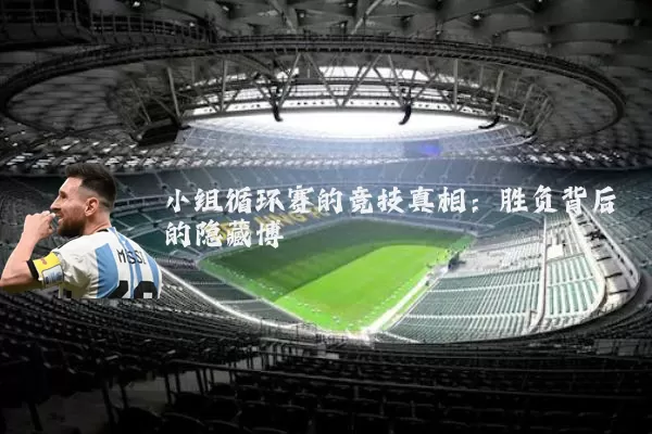 小组循环赛的竞技真相：胜负背后的隐藏博弈