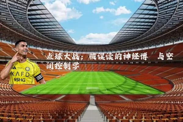 点球大战：被误读的神经博弈与空间控制学