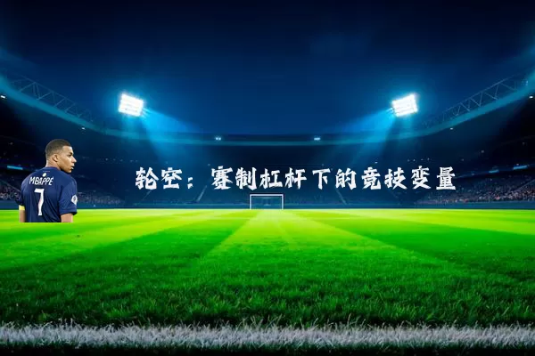轮空：赛制杠杆下的竞技变量