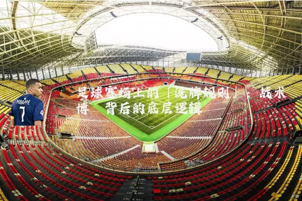 足球赛场上的「洗牌规则」:战术博弈背后的底层逻辑