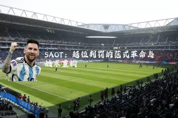 SAOT：越位判罚的范式革命与战术重构