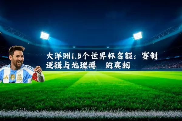 大洋洲1.5个世界杯名额:赛制逻辑与地理博弈的真相